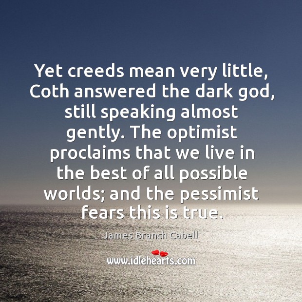 Yet creeds mean very little, coth answered the dark God, still speaking almost gently. James Branch Cabell Picture Quote
