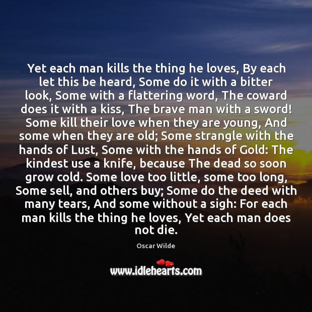 Yet each man kills the thing he loves, By each let this Oscar Wilde Picture Quote