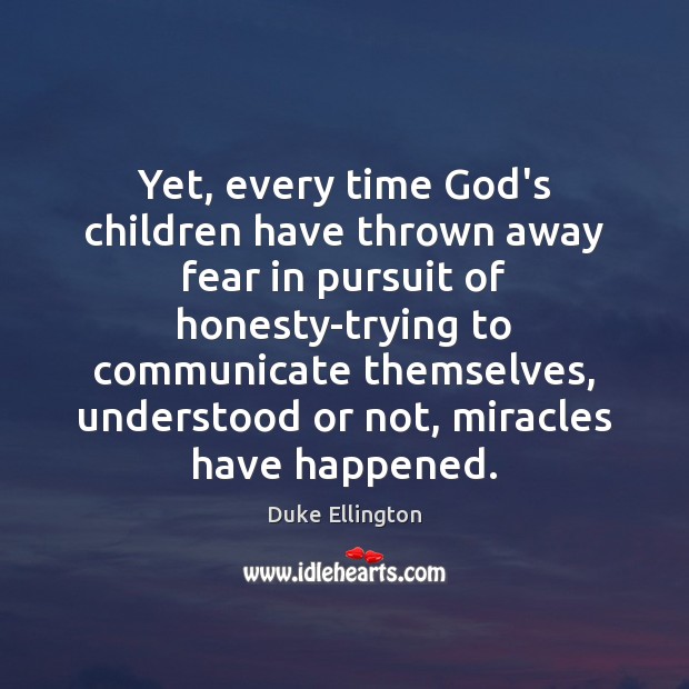 Yet, every time God’s children have thrown away fear in pursuit of Duke Ellington Picture Quote