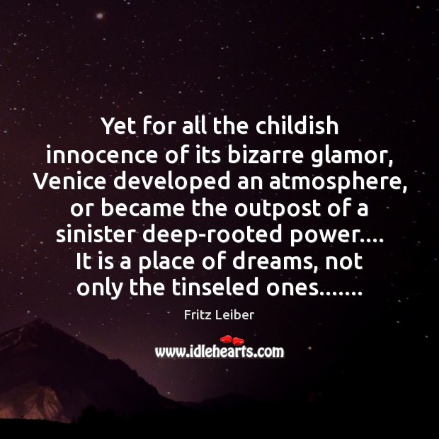 Yet for all the childish innocence of its bizarre glamor, Venice developed Fritz Leiber Picture Quote