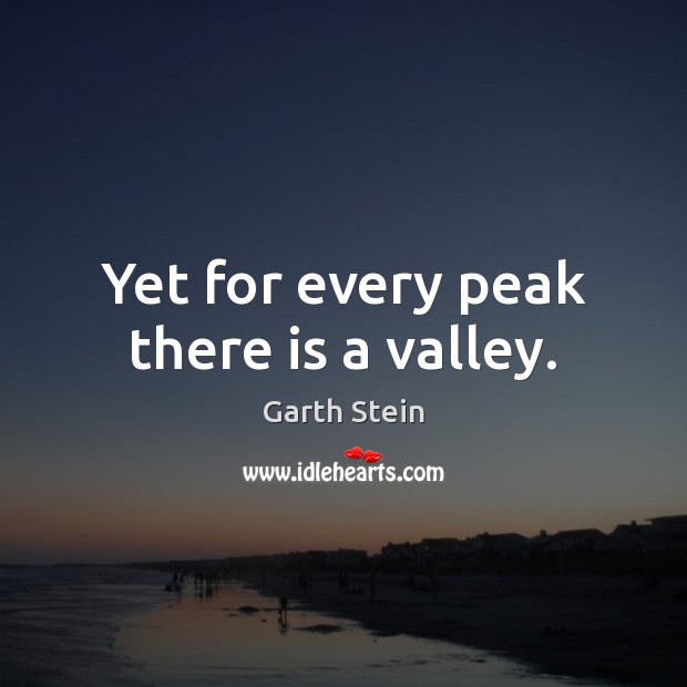 Yet for every peak there is a valley. 