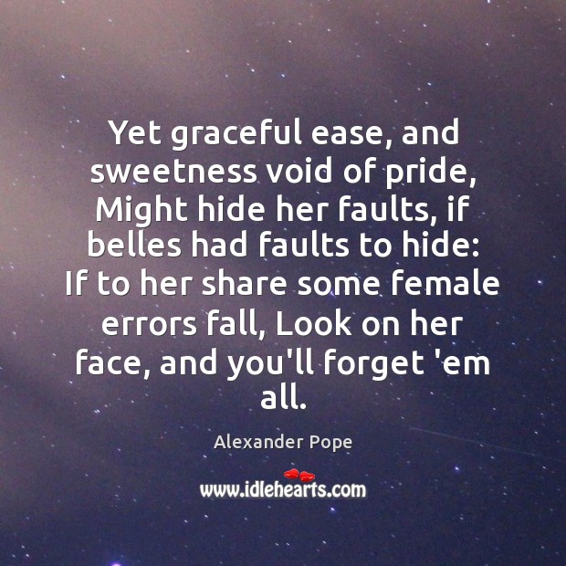 Yet graceful ease, and sweetness void of pride, Might hide her faults, Alexander Pope Picture Quote