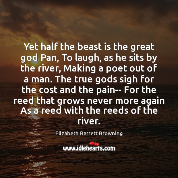 Yet half the beast is the great God Pan, To laugh, as Elizabeth Barrett Browning Picture Quote