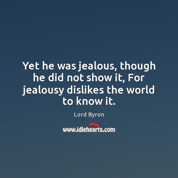Yet he was jealous, though he did not show it, For jealousy dislikes the world to know it. Image