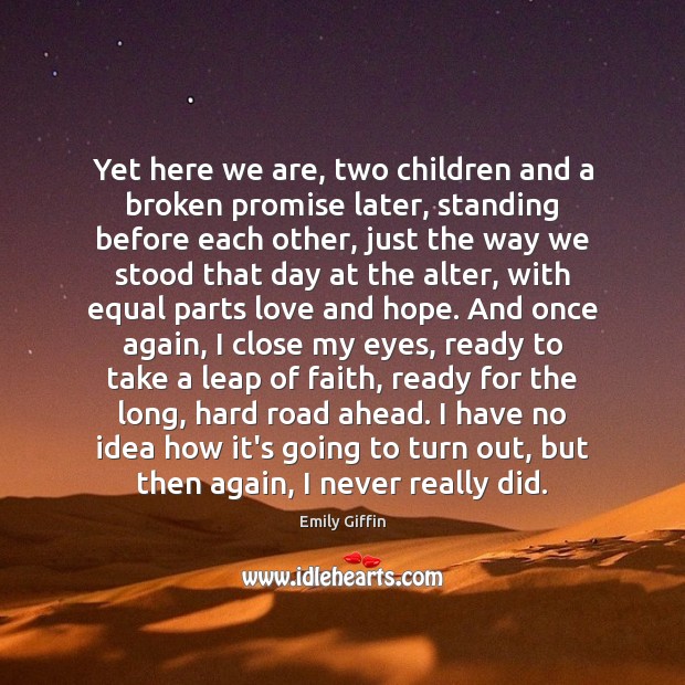 Yet here we are, two children and a broken promise later, standing Emily Giffin Picture Quote