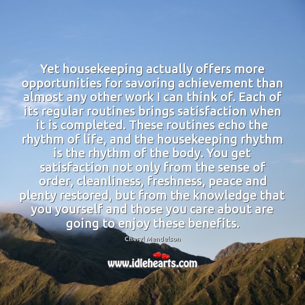 Yet housekeeping actually offers more opportunities for savoring achievement than almost any Image
