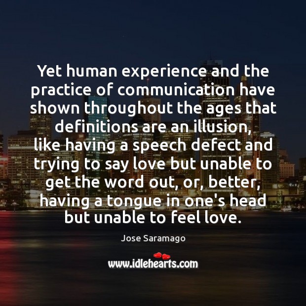 Yet human experience and the practice of communication have shown throughout the Jose Saramago Picture Quote