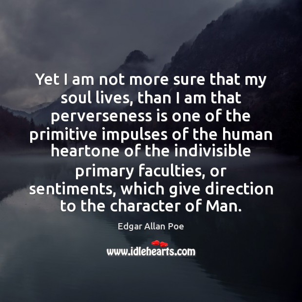 Yet I am not more sure that my soul lives, than I Edgar Allan Poe Picture Quote