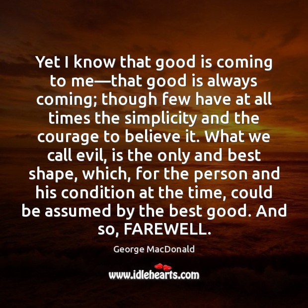 Yet I know that good is coming to me—that good is George MacDonald Picture Quote