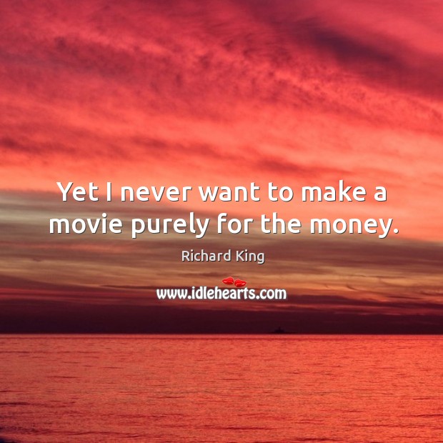 Yet I never want to make a movie purely for the money. Image