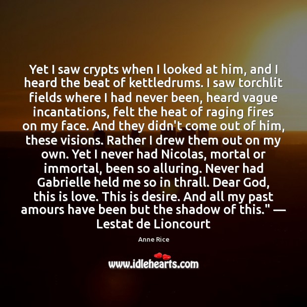 Yet I saw crypts when I looked at him, and I heard Anne Rice Picture Quote