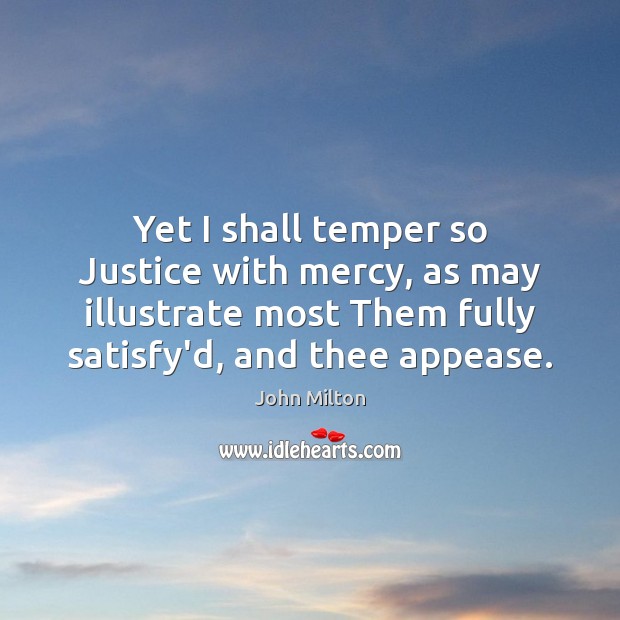 Yet I shall temper so Justice with mercy, as may illustrate most John Milton Picture Quote