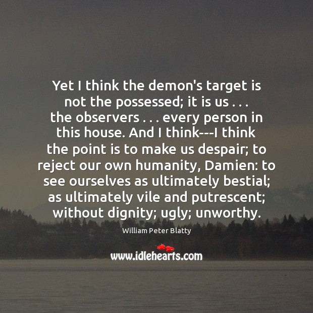 Yet I think the demon’s target is not the possessed; it is William Peter Blatty Picture Quote