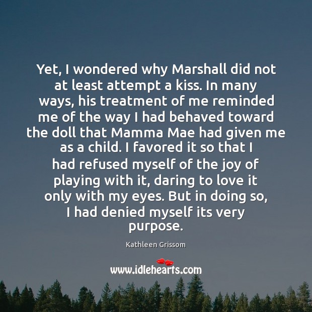 Yet, I wondered why Marshall did not at least attempt a kiss. Kathleen Grissom Picture Quote