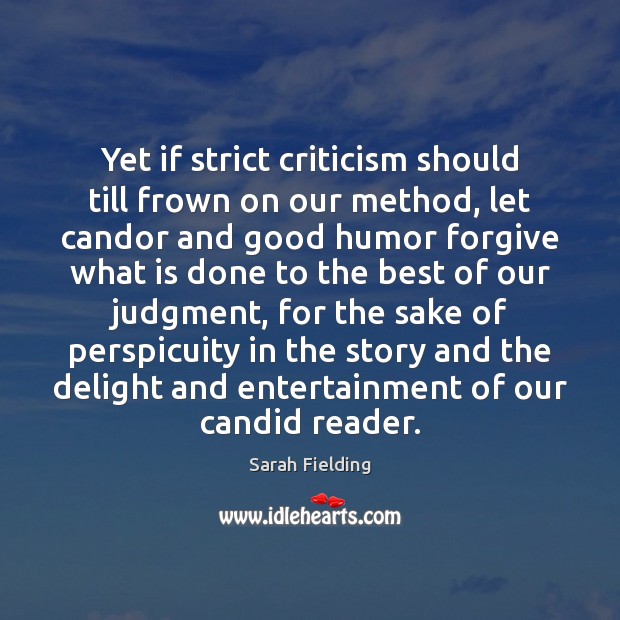 Yet if strict criticism should till frown on our method, let candor Sarah Fielding Picture Quote