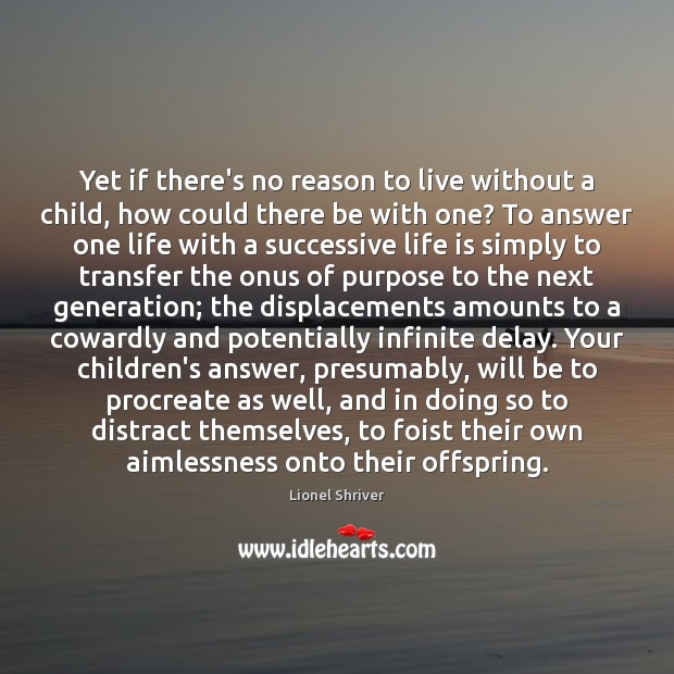 Yet if there’s no reason to live without a child, how could Lionel Shriver Picture Quote
