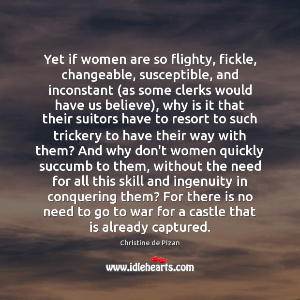 Yet if women are so flighty, fickle, changeable, susceptible, and inconstant (as Christine de Pizan Picture Quote