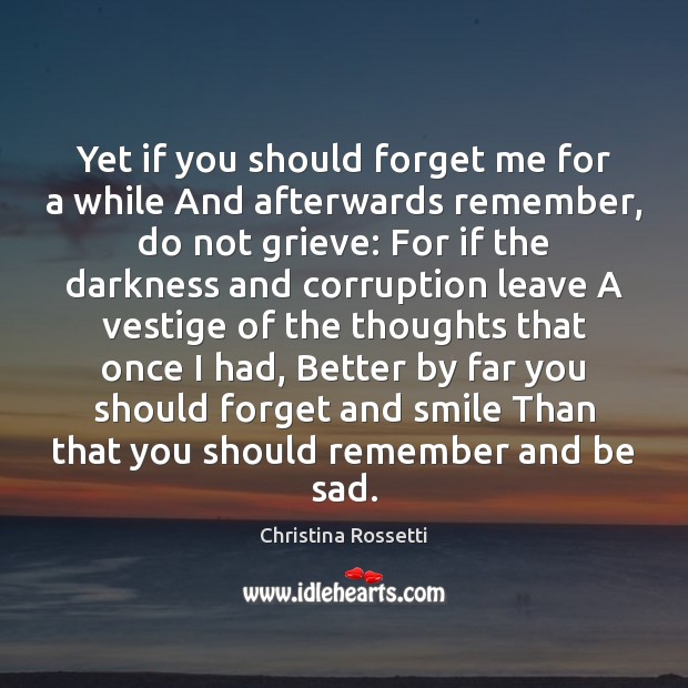 Yet if you should forget me for a while And afterwards remember, Christina Rossetti Picture Quote