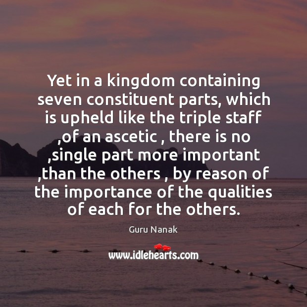 Yet in a kingdom containing seven constituent parts, which is upheld like Guru Nanak Picture Quote