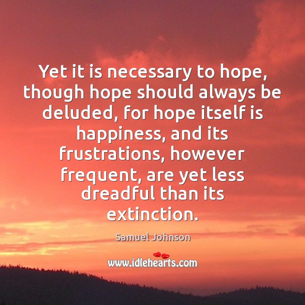 Yet it is necessary to hope, though hope should always be deluded, Samuel Johnson Picture Quote