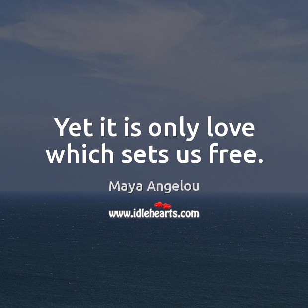 Yet it is only love which sets us free. Image