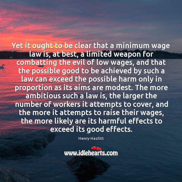 Yet it ought to be clear that a minimum wage law is, Henry Hazlitt Picture Quote
