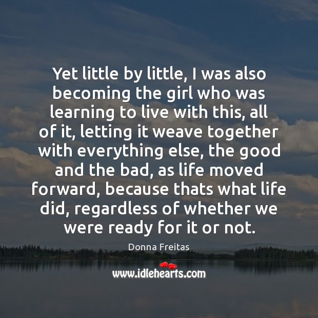 Yet little by little, I was also becoming the girl who was Donna Freitas Picture Quote