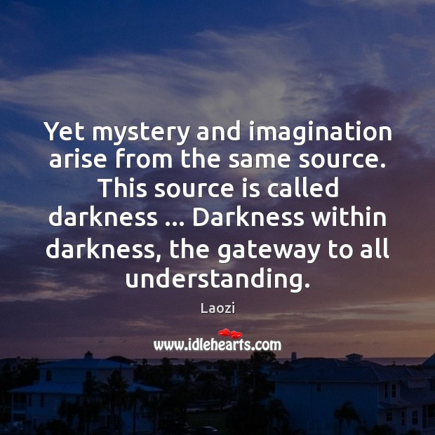 Yet mystery and imagination arise from the same source. This source is Understanding Quotes Image