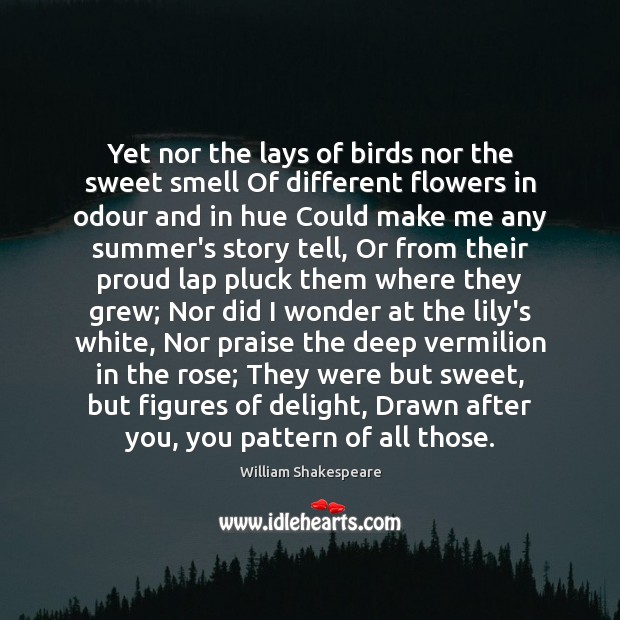 Yet nor the lays of birds nor the sweet smell Of different William Shakespeare Picture Quote