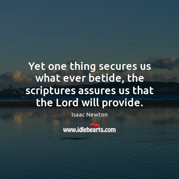 Yet one thing secures us what ever betide, the scriptures assures us Isaac Newton Picture Quote