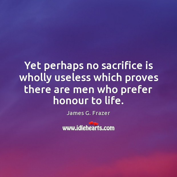 Yet perhaps no sacrifice is wholly useless which proves there are men Sacrifice Quotes Image