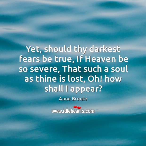 Yet, should thy darkest fears be true, If Heaven be so severe, Anne Bronte Picture Quote