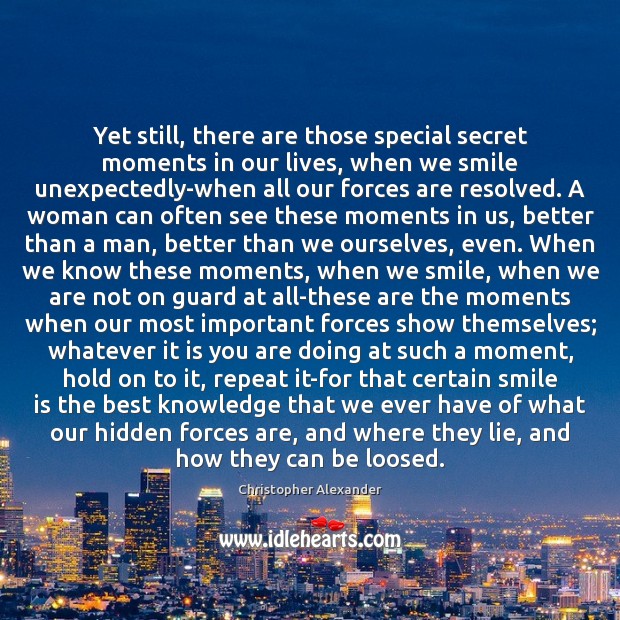 Yet still, there are those special secret moments in our lives, when Christopher Alexander Picture Quote