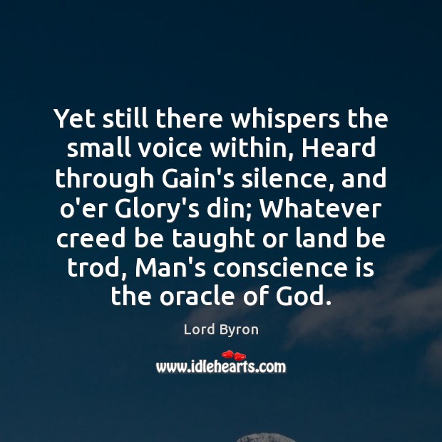 Yet still there whispers the small voice within, Heard through Gain’s silence, Lord Byron Picture Quote