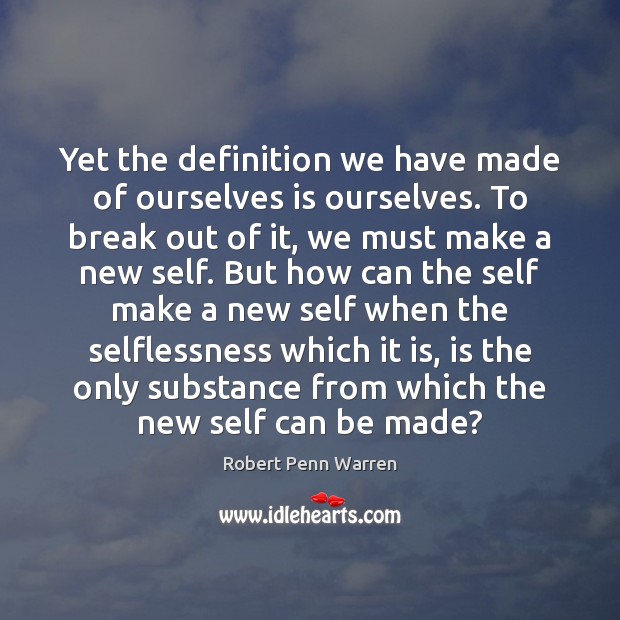 Yet the definition we have made of ourselves is ourselves. To break Robert Penn Warren Picture Quote