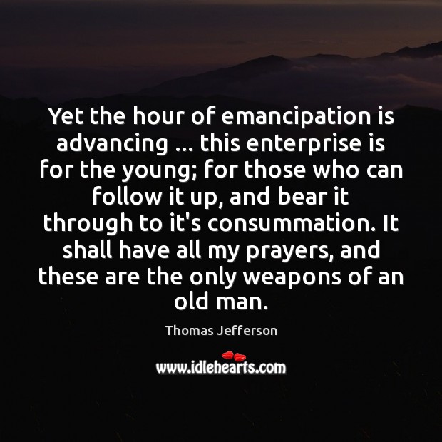 Yet the hour of emancipation is advancing … this enterprise is for the 