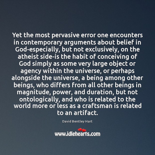 Yet the most pervasive error one encounters in contemporary arguments about belief David Bentley Hart Picture Quote