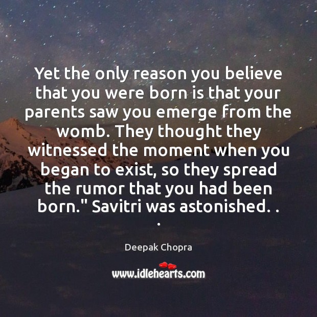Yet the only reason you believe that you were born is that Deepak Chopra Picture Quote