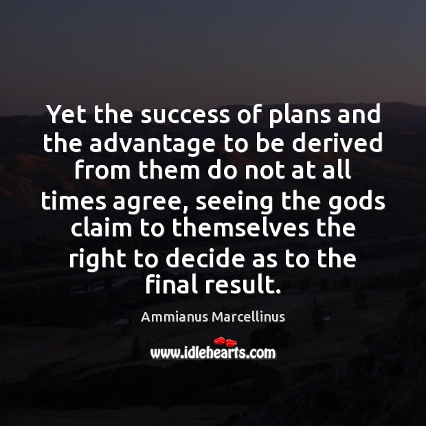 Yet the success of plans and the advantage to be derived from Ammianus Marcellinus Picture Quote