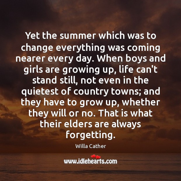 Yet the summer which was to change everything was coming nearer every Willa Cather Picture Quote