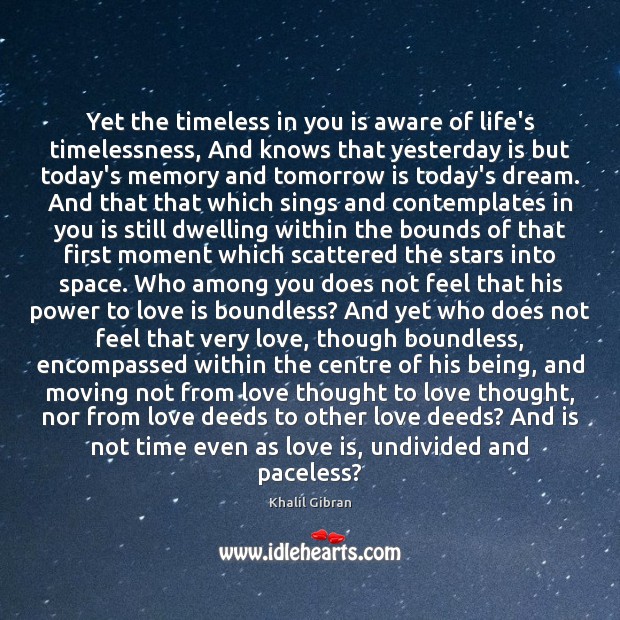 Yet the timeless in you is aware of life’s timelessness, And knows Love Is Quotes Image