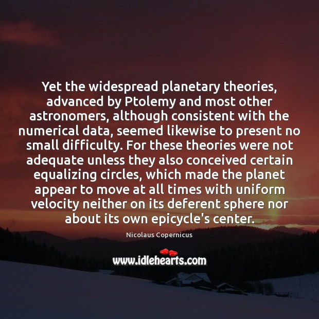 Yet the widespread planetary theories, advanced by Ptolemy and most other astronomers, Nicolaus Copernicus Picture Quote