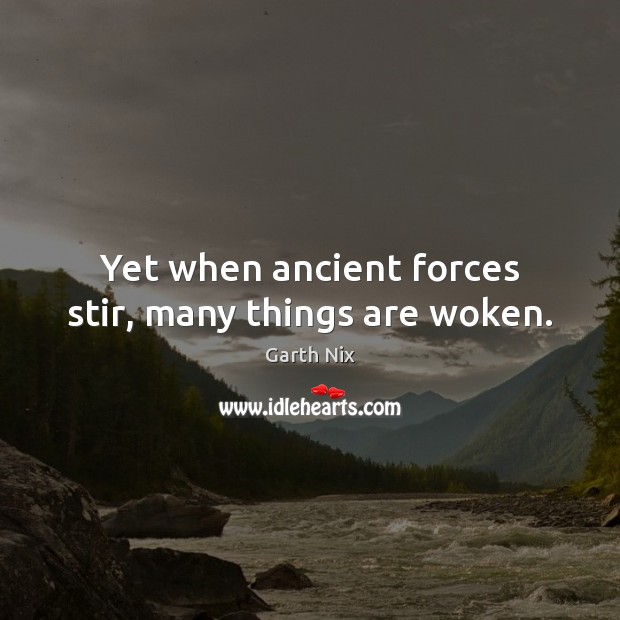 Yet when ancient forces stir, many things are woken. Garth Nix Picture Quote