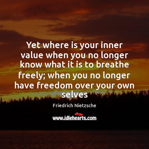 Yet where is your inner value when you no longer know what Friedrich Nietzsche Picture Quote