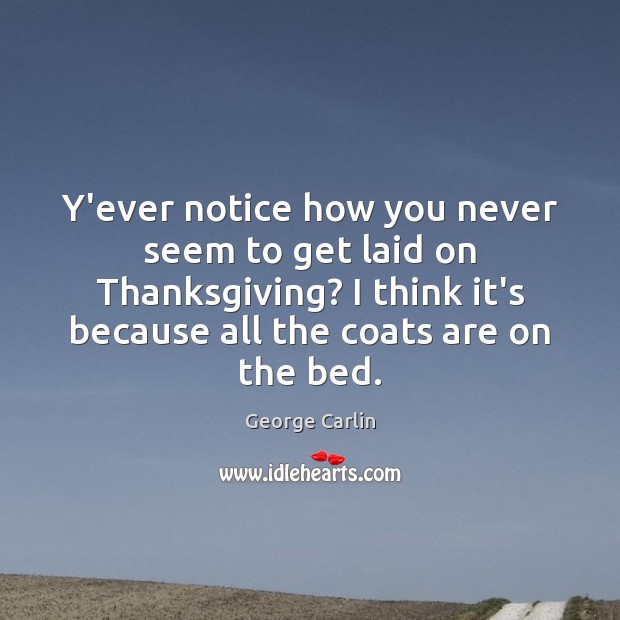 Y’ever notice how you never seem to get laid on Thanksgiving? I Thanksgiving Quotes Image