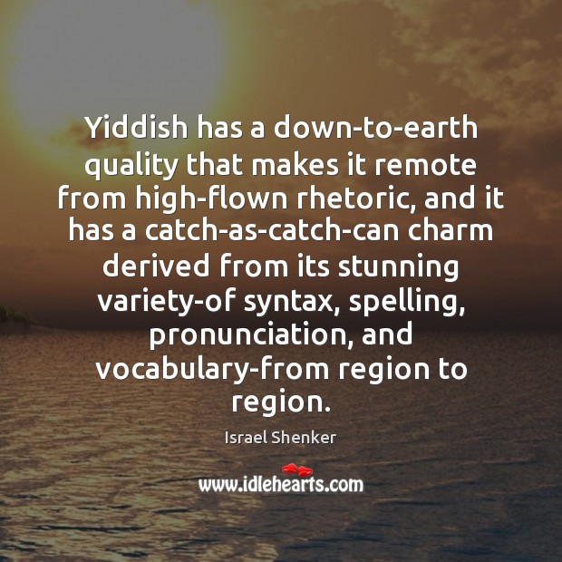 Yiddish has a down-to-earth quality that makes it remote from high-flown rhetoric, Israel Shenker Picture Quote