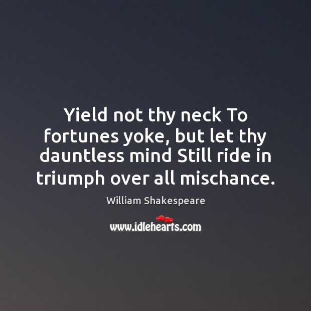 Yield not thy neck To fortunes yoke, but let thy dauntless mind Image