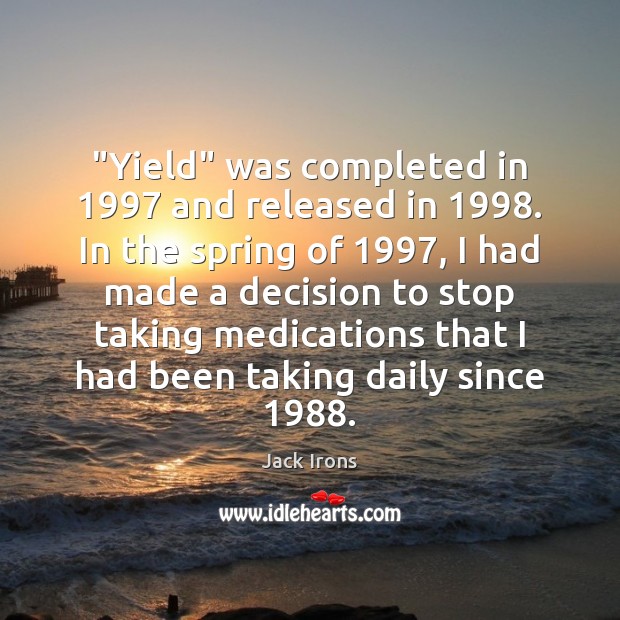 “Yield” was completed in 1997 and released in 1998. In the spring of 1997, I Jack Irons Picture Quote