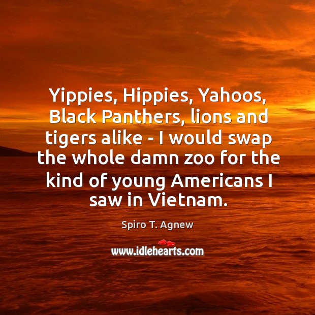 Yippies, Hippies, Yahoos, Black Panthers, lions and tigers alike – I would Spiro T. Agnew Picture Quote