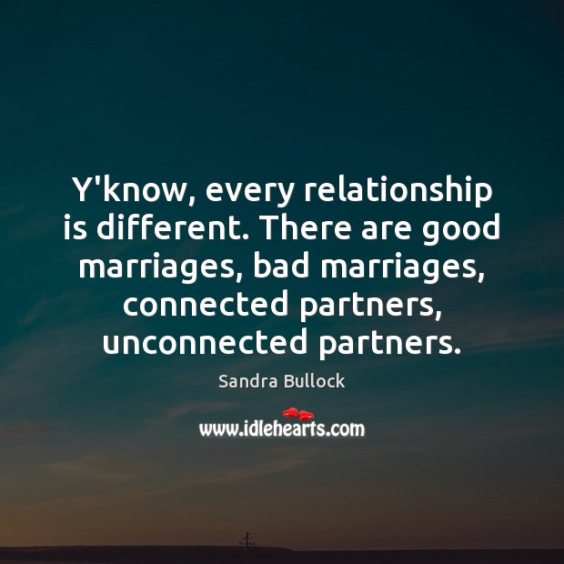 Y’know, every relationship is different. There are good marriages, bad marriages, connected Image